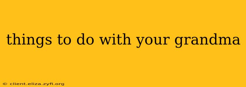 things to do with your grandma