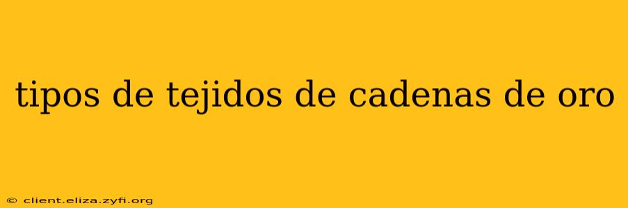 tipos de tejidos de cadenas de oro