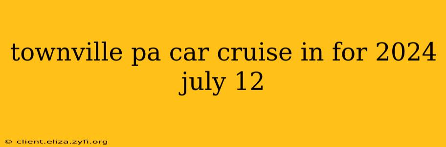 townville pa car cruise in for 2024 july 12