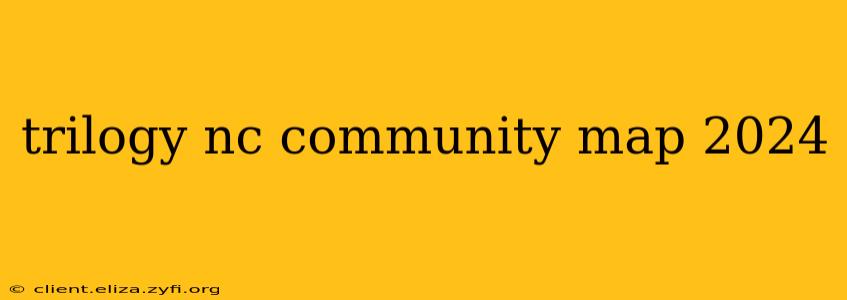trilogy nc community map 2024