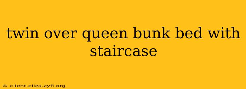 twin over queen bunk bed with staircase