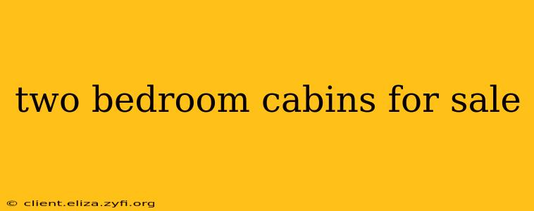 two bedroom cabins for sale