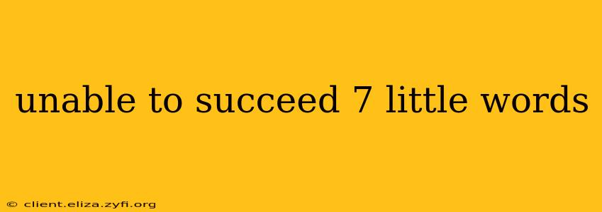 unable to succeed 7 little words