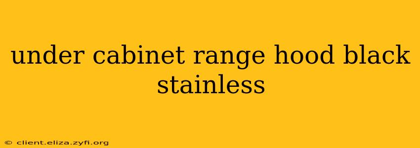 under cabinet range hood black stainless