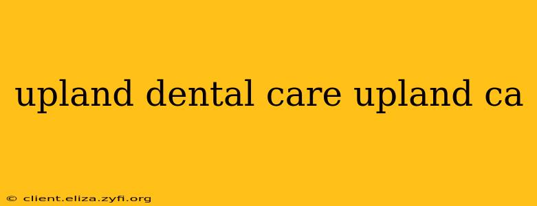 upland dental care upland ca