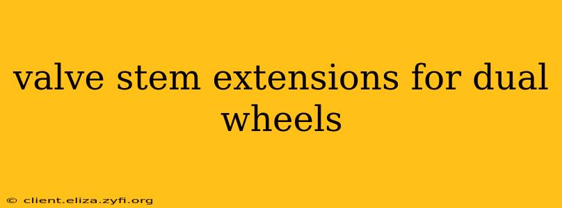 valve stem extensions for dual wheels