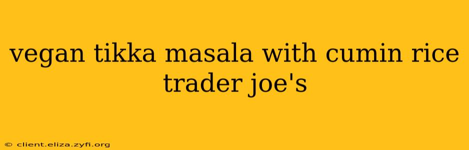 vegan tikka masala with cumin rice trader joe's