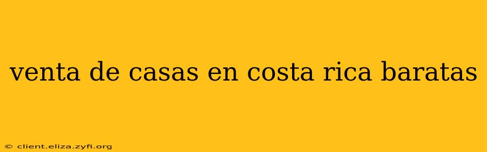 venta de casas en costa rica baratas