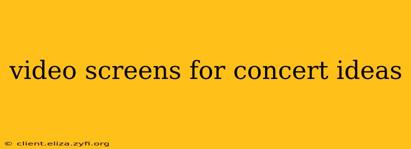video screens for concert ideas