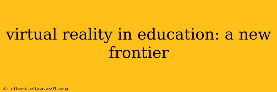 virtual reality in education: a new frontier