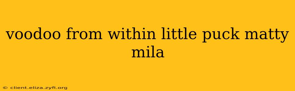 voodoo from within little puck matty mila