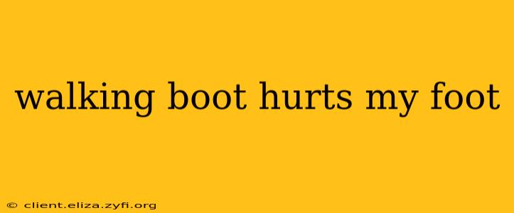 walking boot hurts my foot