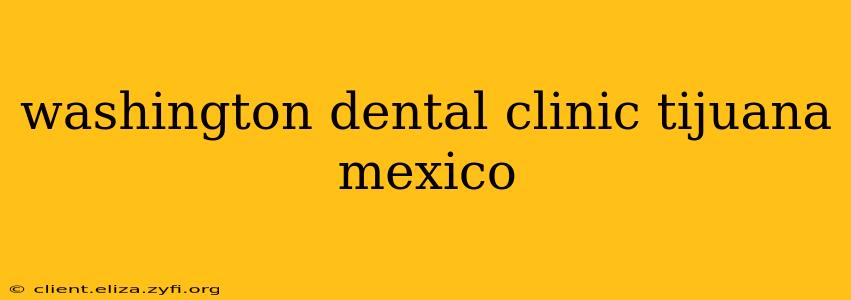 washington dental clinic tijuana mexico