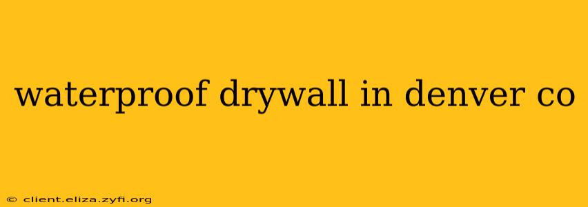 waterproof drywall in denver co
