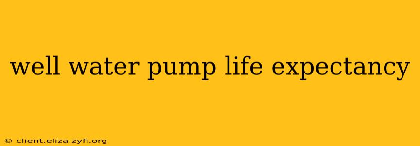 well water pump life expectancy