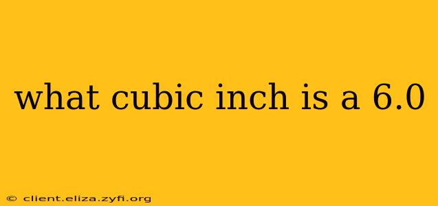 what cubic inch is a 6.0