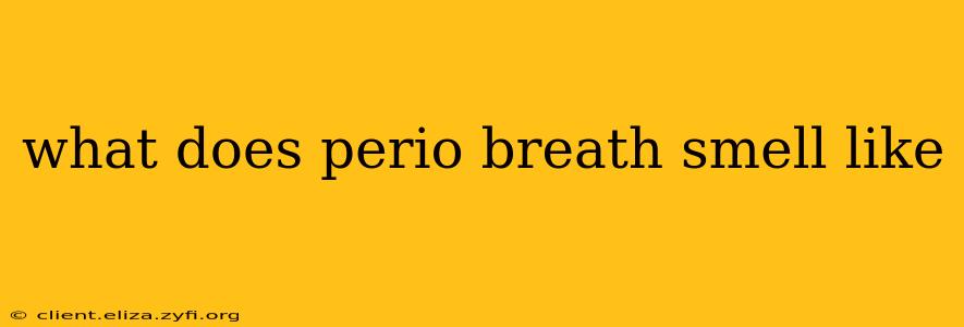 what does perio breath smell like
