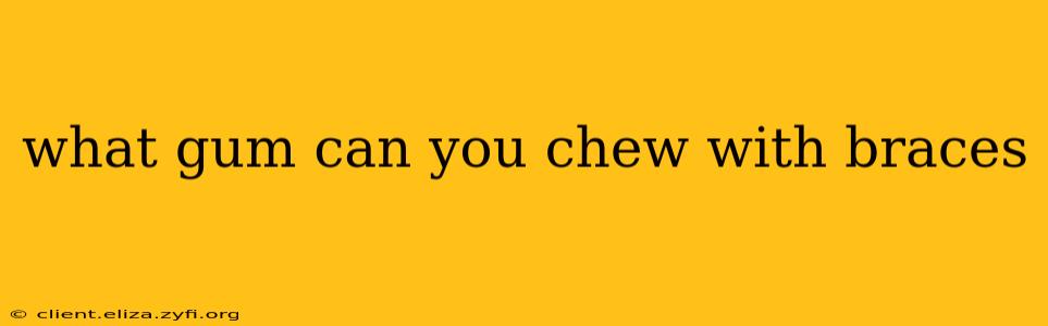 what gum can you chew with braces