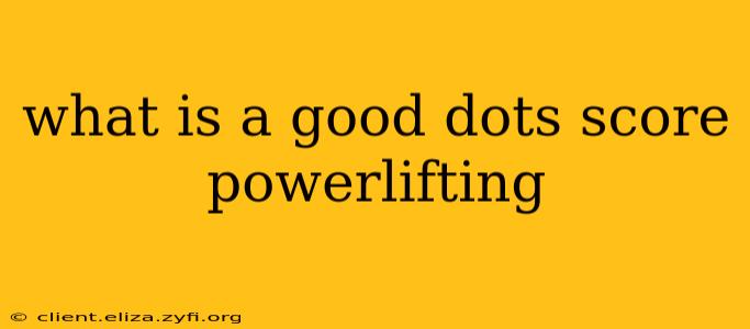 what is a good dots score powerlifting