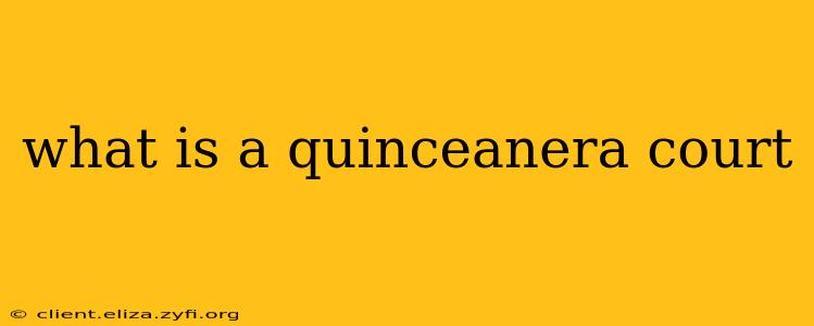 what is a quinceanera court
