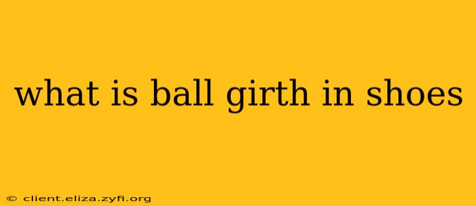 what is ball girth in shoes