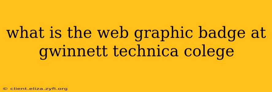 what is the web graphic badge at gwinnett technica colege