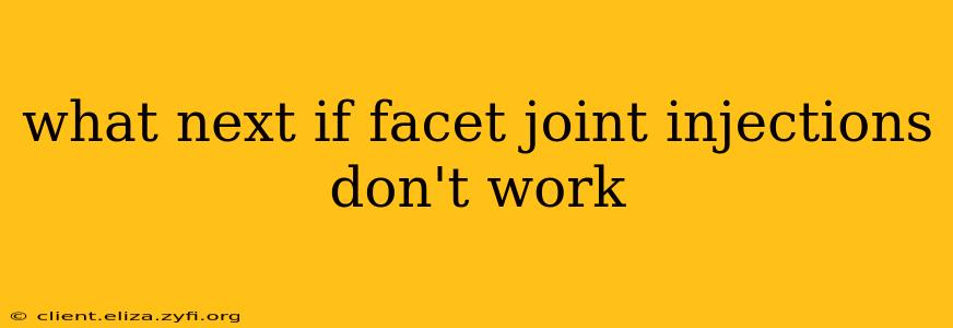what next if facet joint injections don't work