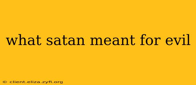 what satan meant for evil