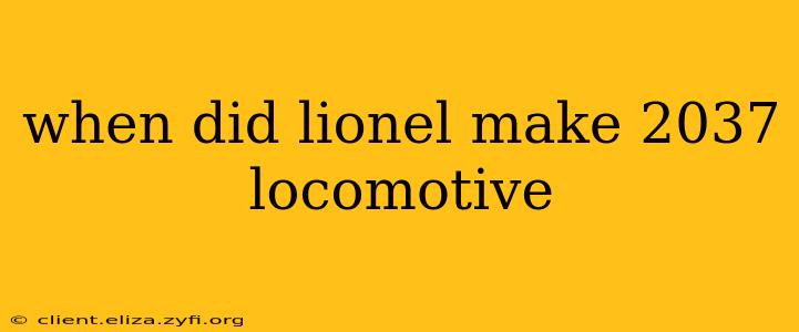 when did lionel make 2037 locomotive