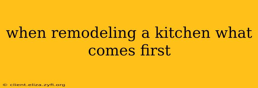 when remodeling a kitchen what comes first
