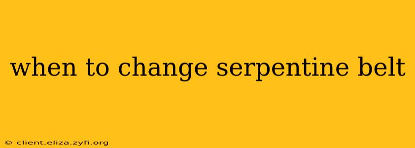 when to change serpentine belt