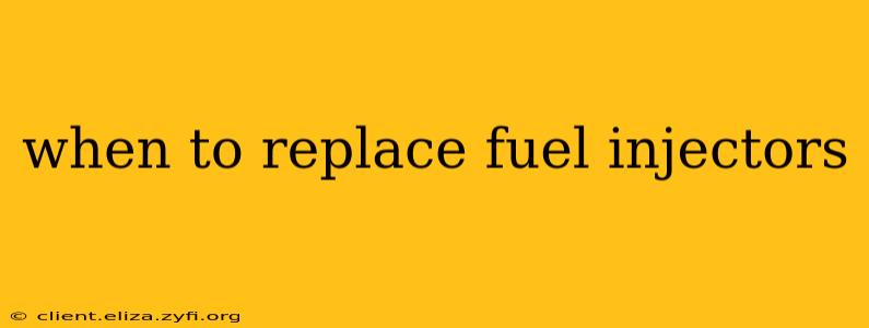 when to replace fuel injectors
