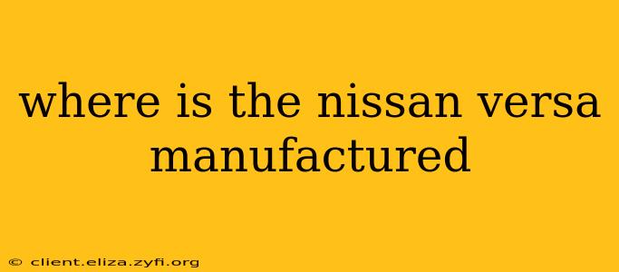 where is the nissan versa manufactured