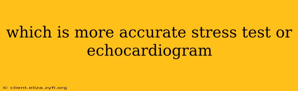 which is more accurate stress test or echocardiogram