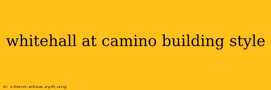whitehall at camino building style