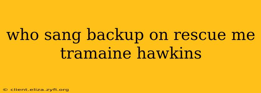 who sang backup on rescue me tramaine hawkins
