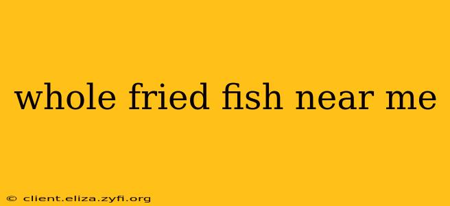 whole fried fish near me