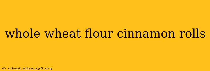 whole wheat flour cinnamon rolls