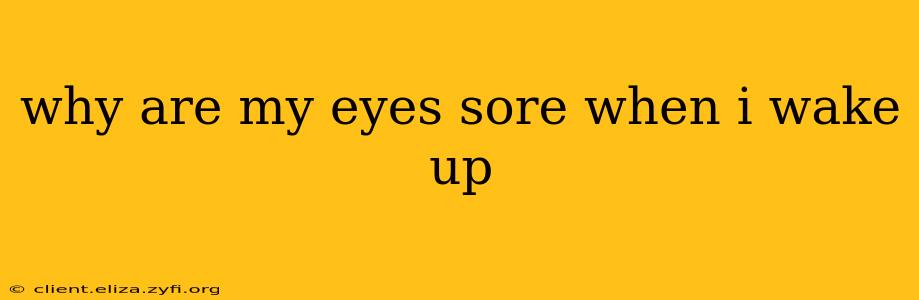why are my eyes sore when i wake up