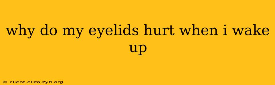 why do my eyelids hurt when i wake up