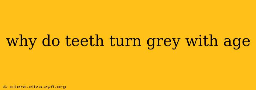 why do teeth turn grey with age