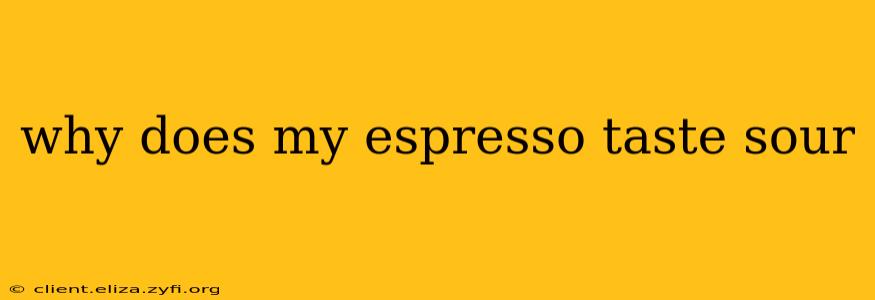 why does my espresso taste sour