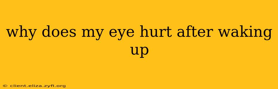 why does my eye hurt after waking up