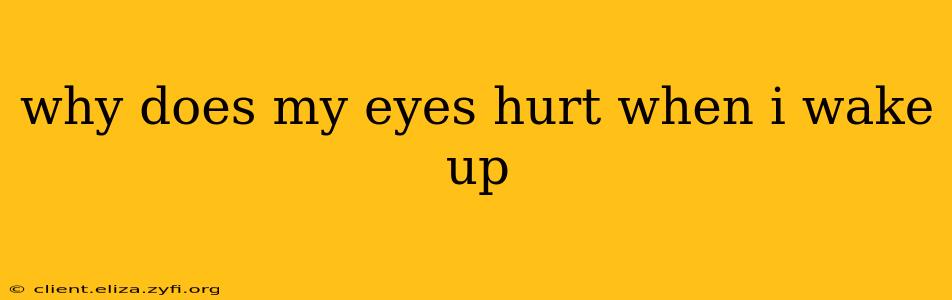 why does my eyes hurt when i wake up