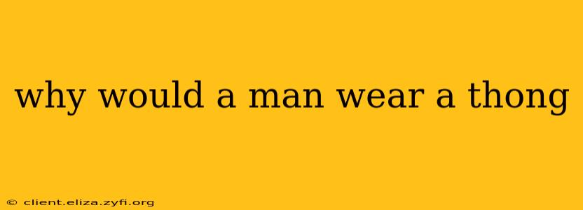 why would a man wear a thong