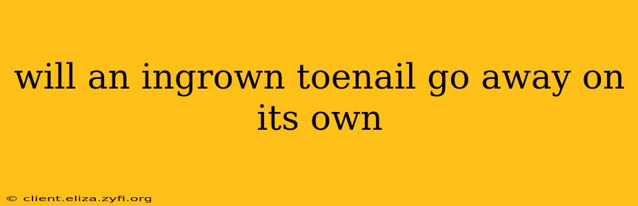 will an ingrown toenail go away on its own