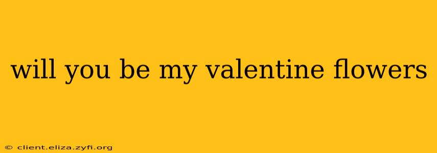 will you be my valentine flowers