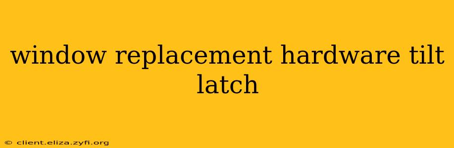 window replacement hardware tilt latch