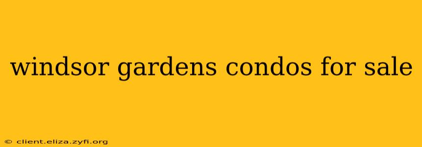 windsor gardens condos for sale