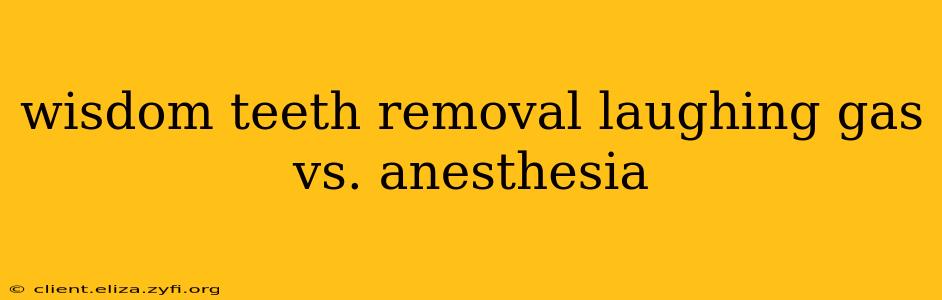 wisdom teeth removal laughing gas vs. anesthesia